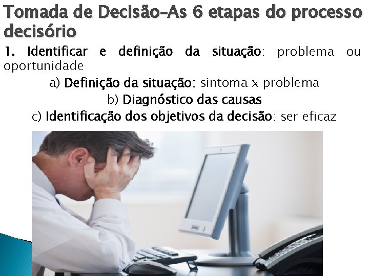 Tomada de Decisão–As 6 etapas do processo decisório 1. Identificar e definição da situação: