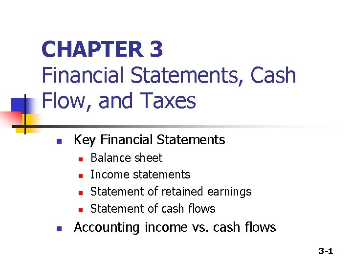 CHAPTER 3 Financial Statements, Cash Flow, and Taxes n Key Financial Statements n n