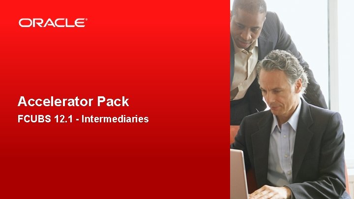 Accelerator Pack FCUBS 12. 1 - Intermediaries 2 Copyright © 2015, Oracle and/or its