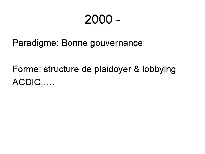 2000 - Paradigme: Bonne gouvernance Forme: structure de plaidoyer & lobbying ACDIC, …. 