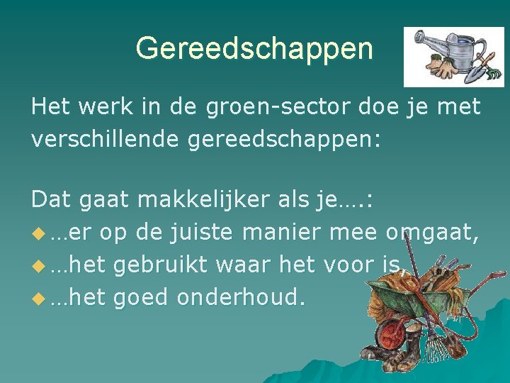 Gereedschappen Het werk in de groen-sector doe je met verschillende gereedschappen: Dat gaat makkelijker