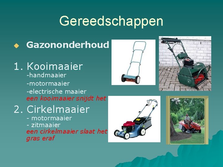 Gereedschappen u Gazononderhoud 1. Kooimaaier -handmaaier -motormaaier -electrische maaier een kooimaaier snijdt het gras