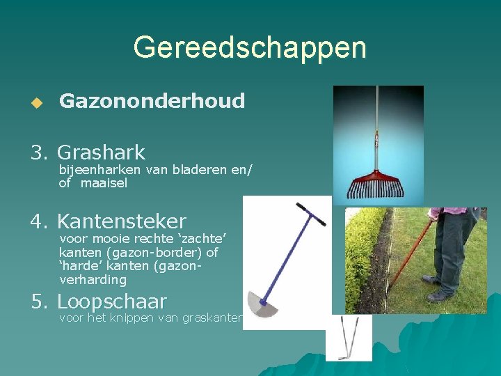 Gereedschappen u Gazononderhoud 3. Grashark bijeenharken van bladeren en/ of maaisel 4. Kantensteker voor