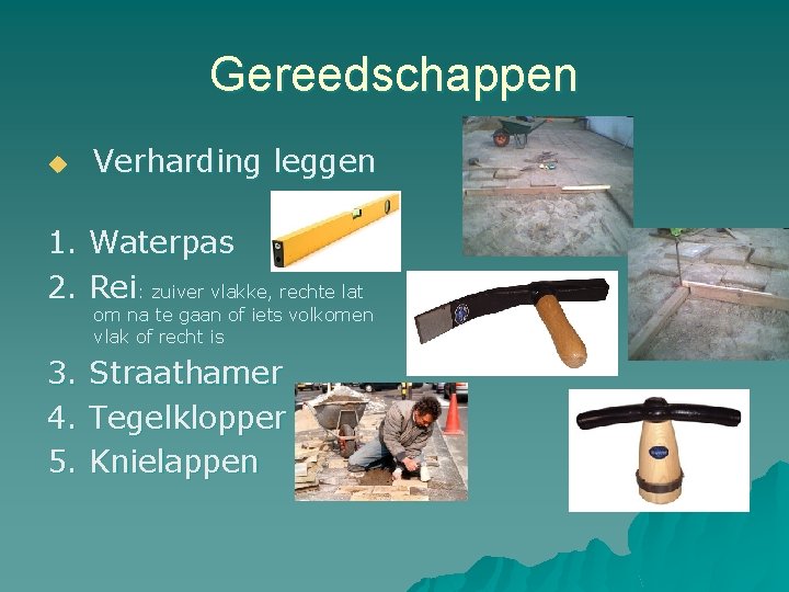 Gereedschappen u Verharding leggen 1. 2. Waterpas Rei: zuiver vlakke, rechte lat 3. 4.