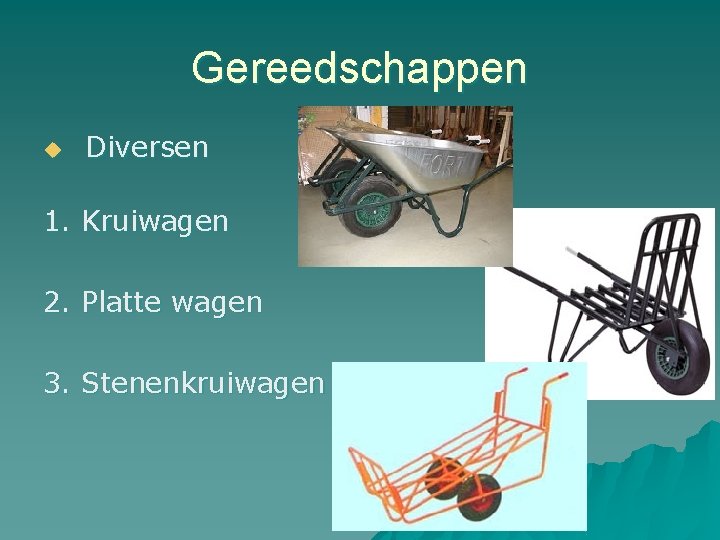 Gereedschappen u Diversen 1. Kruiwagen 2. Platte wagen 3. Stenenkruiwagen 