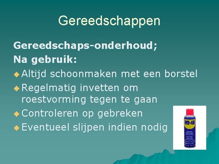 Gereedschappen Gereedschaps-onderhoud; Na gebruik: u Altijd schoonmaken met een borstel u Regelmatig invetten om