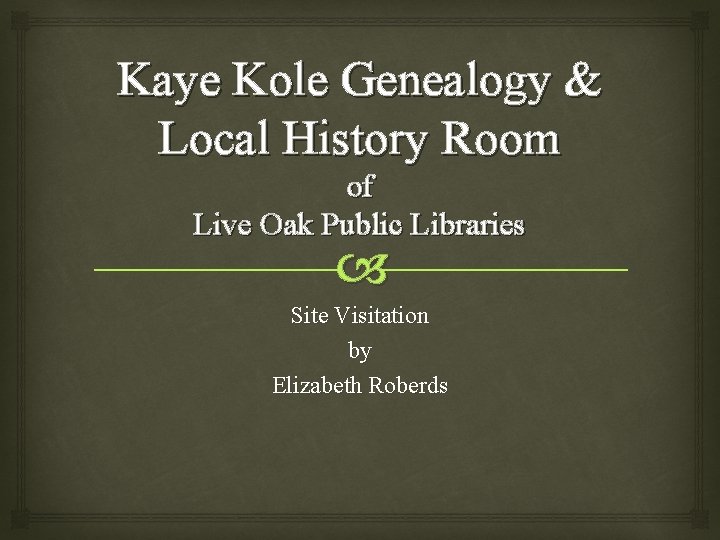 Kaye Kole Genealogy & Local History Room of Live Oak Public Libraries Site Visitation