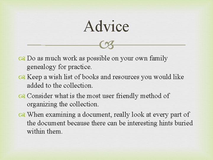 Advice Do as much work as possible on your own family genealogy for practice.