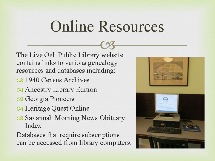 Online Resources The Live Oak Public Library website contains links to various genealogy resources