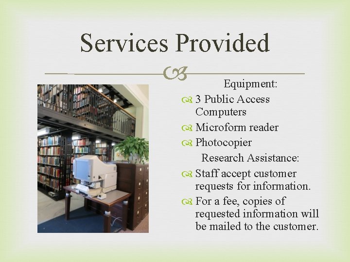 Services Provided Equipment: 3 Public Access Computers Microform reader Photocopier Research Assistance: Staff accept