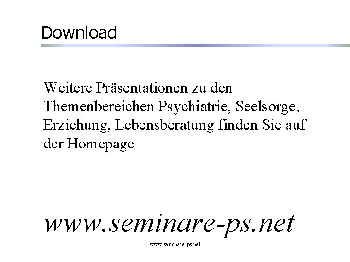 Download Weitere Präsentationen zu den Themenbereichen Psychiatrie, Seelsorge, Erziehung, Lebensberatung finden Sie auf der Download Weitere Präsentationen zu den Themenbereichen Psychiatrie, Seelsorge, Erziehung, Lebensberatung finden Sie auf der