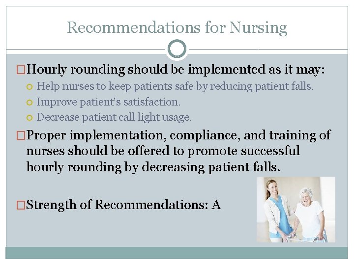 Recommendations for Nursing �Hourly rounding should be implemented as it may: Help nurses to