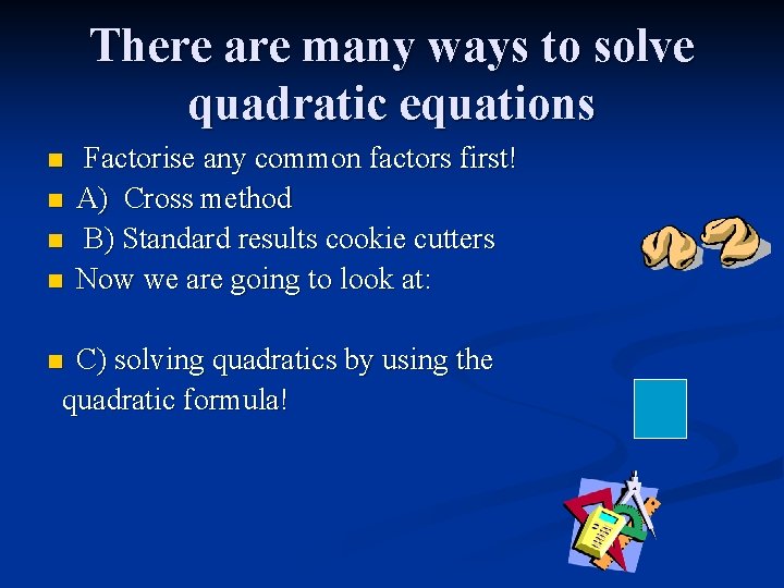 There are many ways to solve quadratic equations n n Factorise any common factors