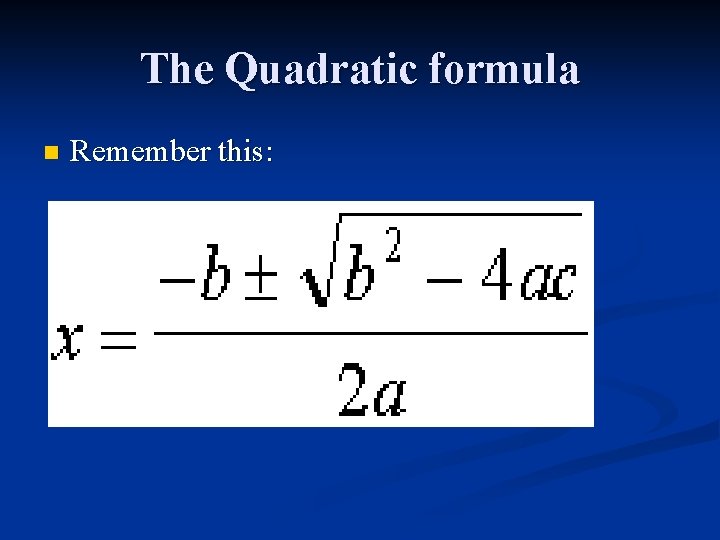 The Quadratic formula n Remember this: 