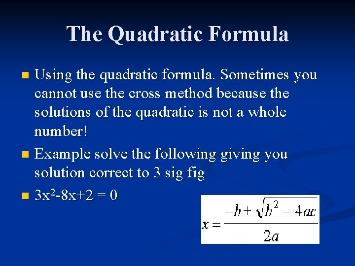 The Quadratic Formula Using the quadratic formula. Sometimes you cannot use the cross method