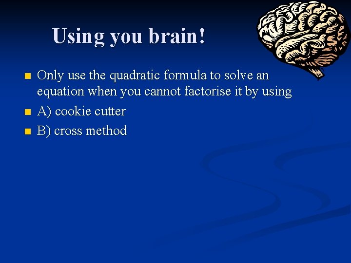 Using you brain! n n n Only use the quadratic formula to solve an