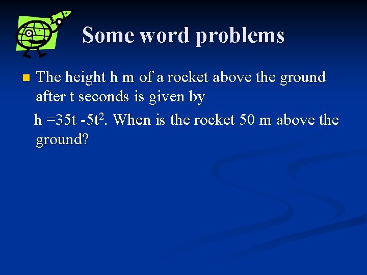 Some word problems n The height h m of a rocket above the ground
