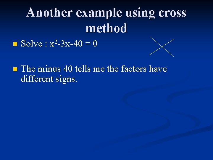 Another example using cross method n Solve : x 2 -3 x-40 = 0