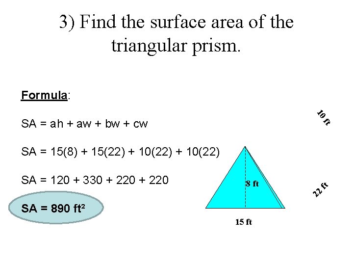 3) Find the surface area of the triangular prism. Formula: 10 ft SA =