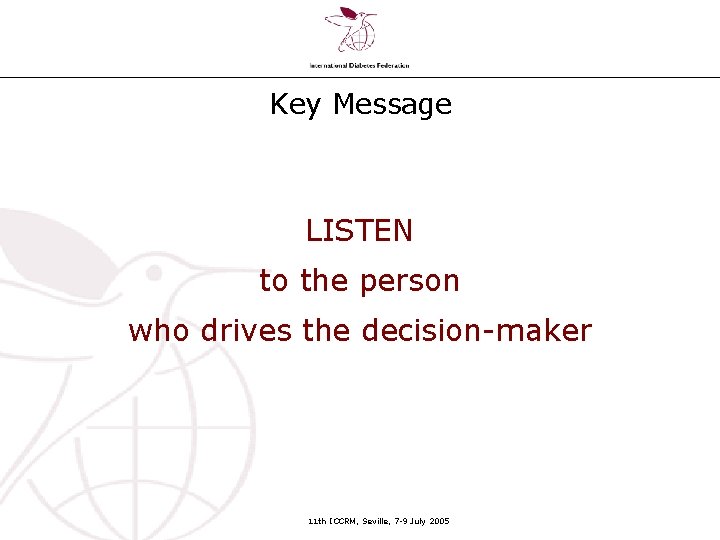 Key Message LISTEN to the person who drives the decision-maker 11 th ICCRM, Seville,