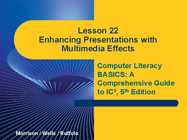 Lesson 22 Enhancing Presentations with Multimedia Effects Computer Literacy BASICS: A Comprehensive Guide to