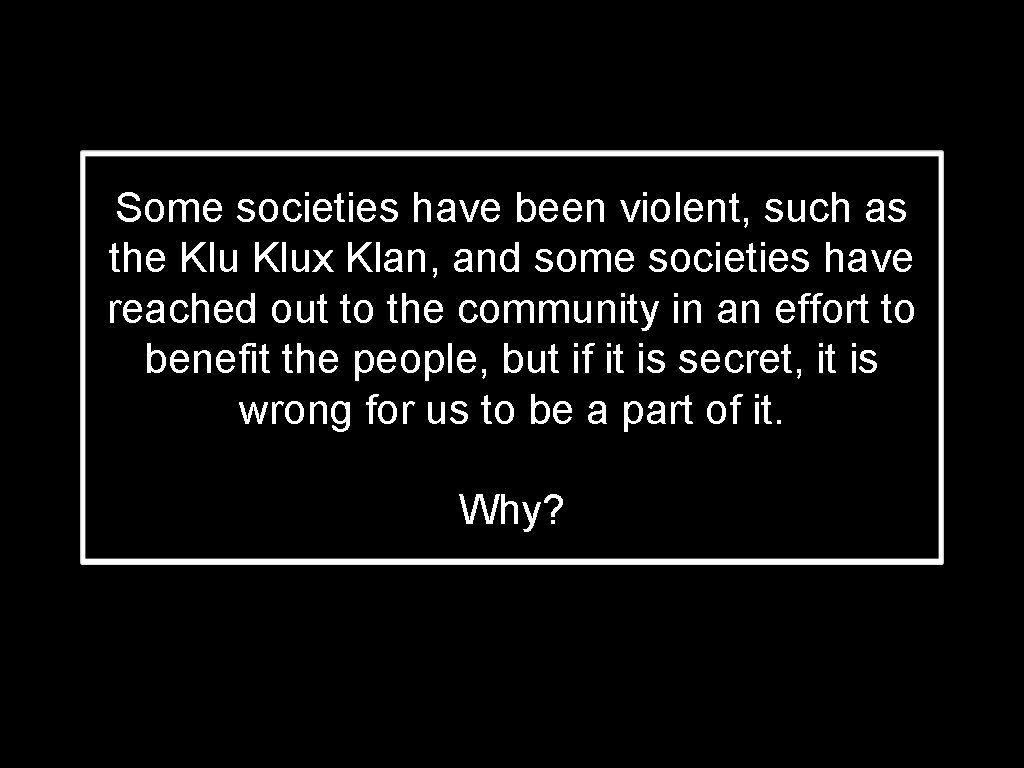 Some societies have been violent, such as the Klux Klan, and some societies have