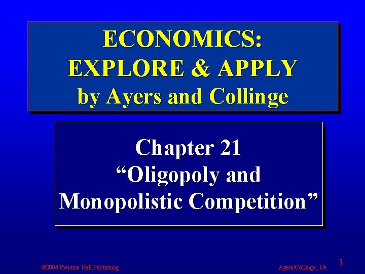 ECONOMICS: EXPLORE & APPLY by Ayers and Collinge Chapter 21 “Oligopoly and Monopolistic Competition”