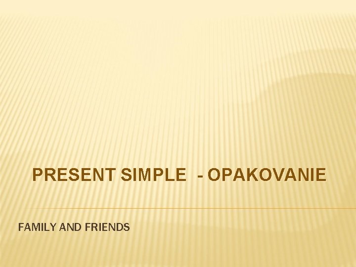 PRESENT SIMPLE - OPAKOVANIE FAMILY AND FRIENDS 