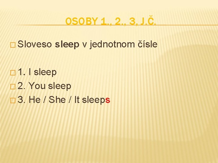 OSOBY 1. , 2. , 3, J. Č. � Sloveso � 1. sleep v