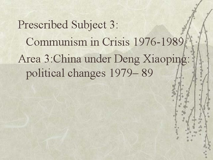 Prescribed Subject 3: Communism in Crisis 1976 -1989 Area 3: China under Deng Xiaoping:
