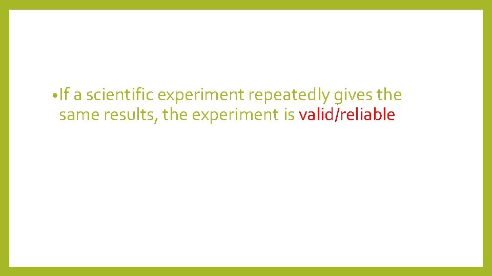  • If a scientific experiment repeatedly gives the same results, the experiment is