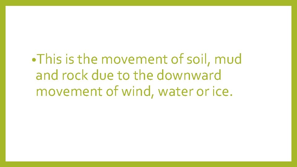  • This is the movement of soil, mud and rock due to the