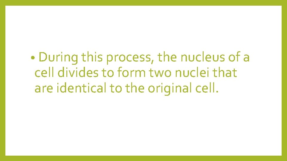  • During this process, the nucleus of a cell divides to form two