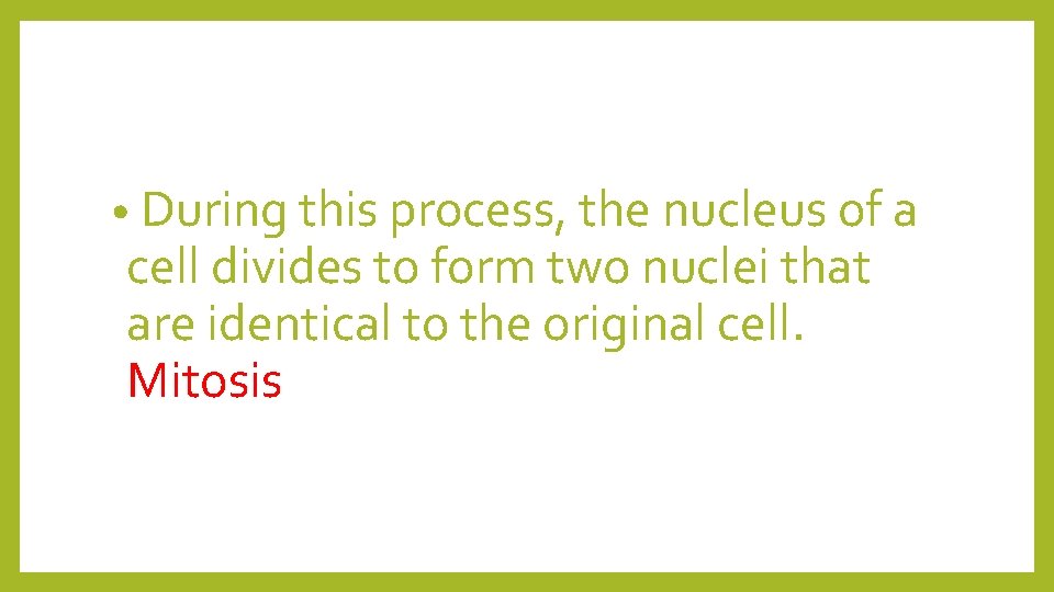  • During this process, the nucleus of a cell divides to form two