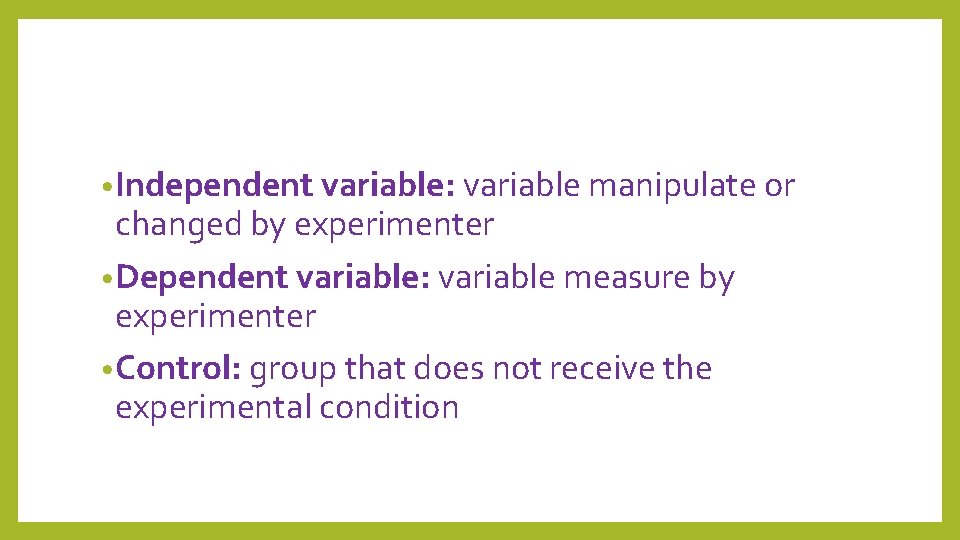  • Independent variable: variable manipulate or changed by experimenter • Dependent variable: variable