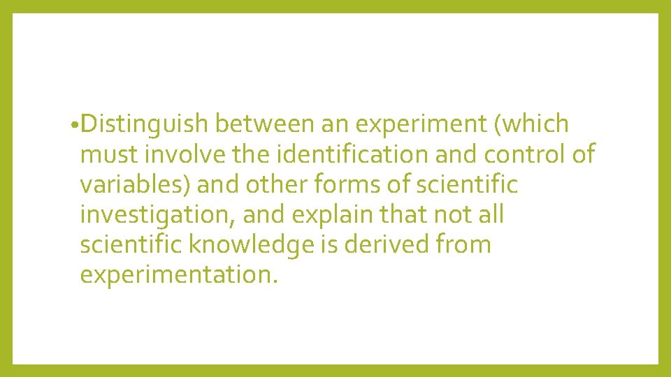  • Distinguish between an experiment (which must involve the identification and control of