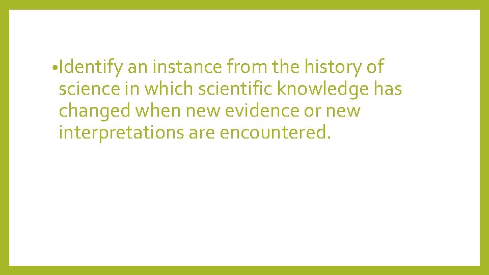  • Identify an instance from the history of science in which scientific knowledge