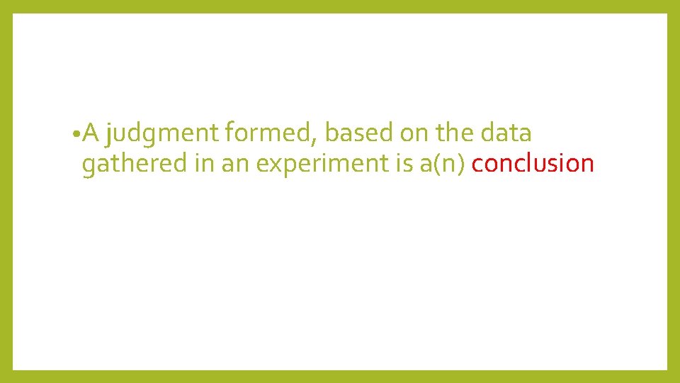  • A judgment formed, based on the data gathered in an experiment is