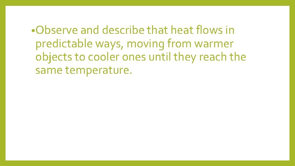  • Observe and describe that heat flows in predictable ways, moving from warmer