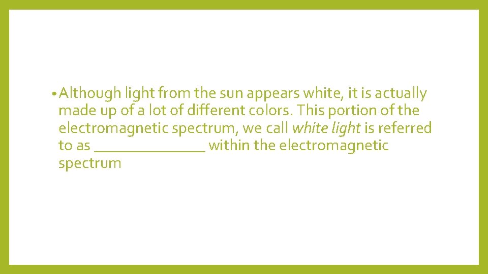  • Although light from the sun appears white, it is actually made up