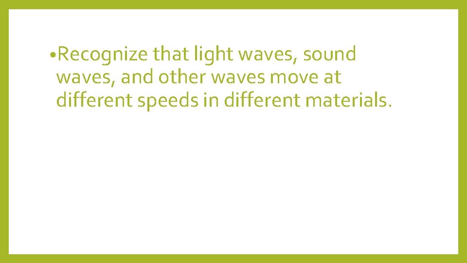  • Recognize that light waves, sound waves, and other waves move at different