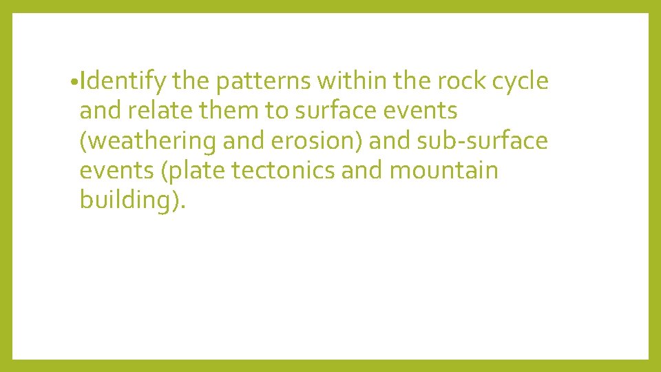  • Identify the patterns within the rock cycle and relate them to surface