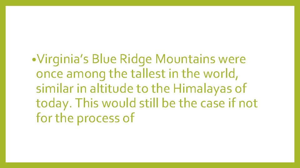  • Virginia’s Blue Ridge Mountains were once among the tallest in the world,