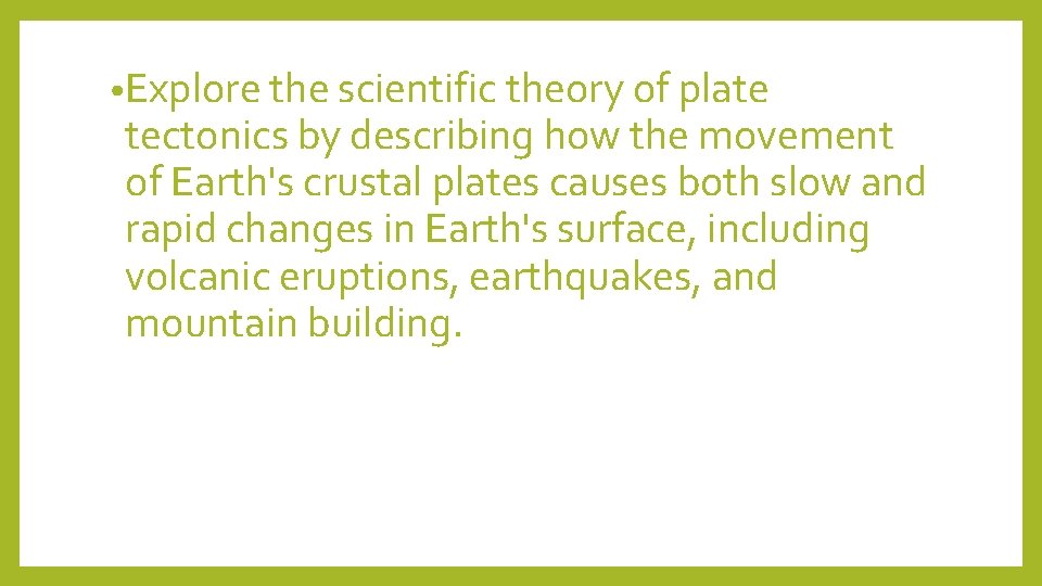 • Explore the scientific theory of plate tectonics by describing how the movement
