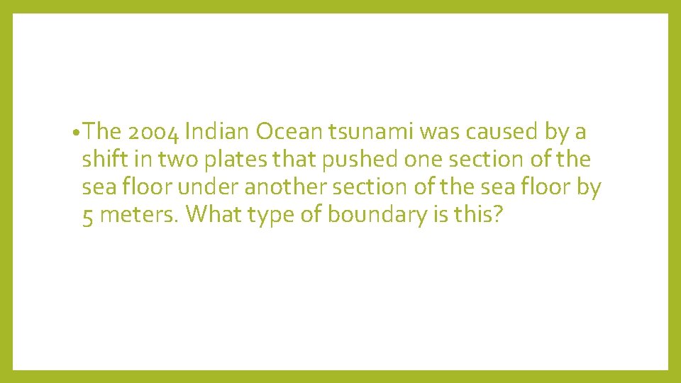  • The 2004 Indian Ocean tsunami was caused by a shift in two