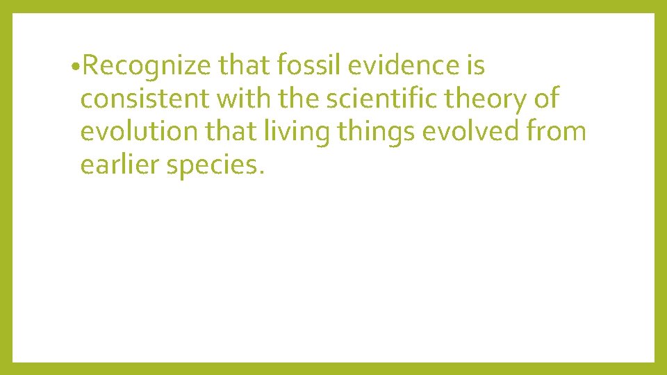  • Recognize that fossil evidence is consistent with the scientific theory of evolution