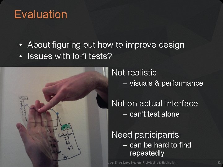 Evaluation • About figuring out how to improve design • Issues with lo-fi tests? Evaluation • About figuring out how to improve design • Issues with lo-fi tests?