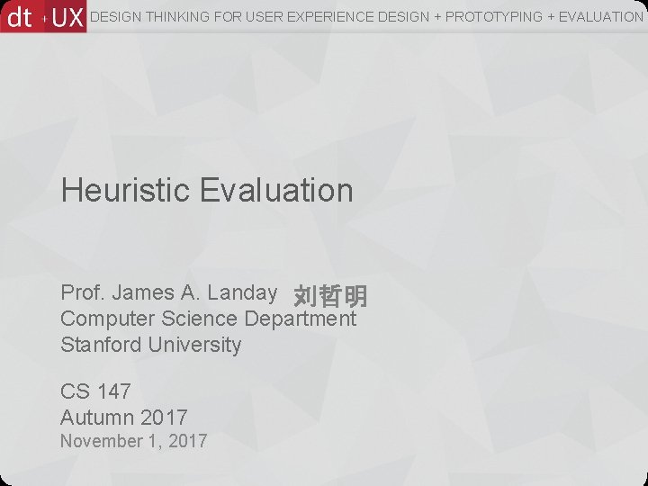 DESIGN THINKING FOR USER EXPERIENCE DESIGN + PROTOTYPING + EVALUATION Heuristic Evaluation Prof. James DESIGN THINKING FOR USER EXPERIENCE DESIGN + PROTOTYPING + EVALUATION Heuristic Evaluation Prof. James