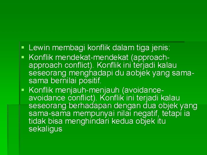 § Lewin membagi konflik dalam tiga jenis: § Konflik mendekat-mendekat (approach conflict). Konflik ini