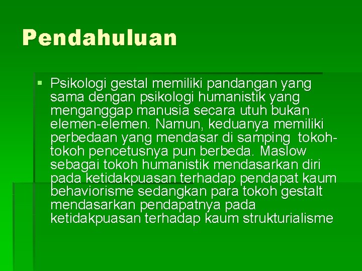 Pendahuluan § Psikologi gestal memiliki pandangan yang sama dengan psikologi humanistik yang menganggap manusia